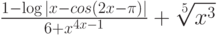 \frac{1 - \log |x - cos(2x- \pi)|}{6 + x^{4x- 1}} + \sqrt[5]{ x^3}