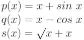 p(x)=x+ sin\ x\\
q(x)=x- cos\ x\\
s(x)=\surd x+x
