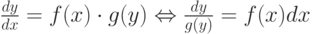 \frac{dy}{dx}=f(x)\cdot g(y)\Leftrightarrow \frac{dy}{g(y)}=f(x)dx