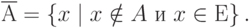 \overline А = \left\{ { x \mid x \notin A \mbox{ и } x \in Е} \right\}.