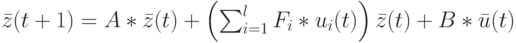 \bar z(t+1)=A*\bar z(t)+ \left (\sum_{i=1}^lF_i*u_i(t) \right ) \bar z(t)+B*\bar u(t)