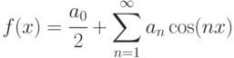 f(x)=\cfrac{a_{0} }{2} +\displaystyle\sum _{n=1}^{\infty }a_{n}  \cos (nx)