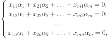 \left\{
\begin{gathered}
x_{11}\alpha_1+x_{21}\alpha_2+\ldots+x_{m1}\alpha_m = 0; \\
x_{12}\alpha_1+x_{22}\alpha_2+\ldots+x_{m2}\alpha_m = 0; \\
\ldots \\
x_{1n}\alpha_1+x_{2n}\alpha_2+\ldots+x_{mn}\alpha_m = 0,
\end{gathered}
\right.