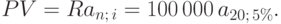 
PV=Ra_{n;\,i}=100\,000\,a_{20;\,5\%}.
