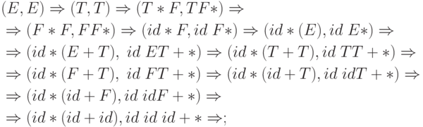 \begin{align*}
&(E, E) \Rightarrow (T, T) \Rightarrow (T* F, TF*) \Rightarrow \\
&\Rightarrow (F * F, FF*) \Rightarrow (id * F, id \; F*) \Rightarrow (id * (E), id \; E*) \Rightarrow \\
&\Rightarrow(id * (E + T), \; id \; E T + *) \Rightarrow (id * (T + T), id \; T T + *) \Rightarrow \\
&\Rightarrow (id * (F + T), \; id \; F T + *) \Rightarrow  (id * (id + T), id \; id T + *) \Rightarrow \\
&\Rightarrow (id * (id + F), id \; id F + * ) \Rightarrow\\
&\Rightarrow (id * (id + id), id \; id \; id + * \Rightarrow;\\
\end{align*}