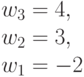 w_3 = 4,\\w_2= 3, \\ w_1=-2