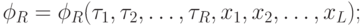 \phi_R= \phi_R(\tau_1, \tau_2, \dots, \tau_R, x_1, x_2, \dots, x_L); 