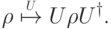 \rho\stackrel{\scriptscriptstyle U}{\mapsto} U\rho U^\dagger.