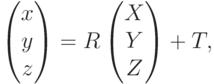 \begin{pmatrix}
x \\
y \\
z
\end{pmatrix}=R\begin{pmatrix}
X \\
Y \\
Z
\end{pmatrix}+T,