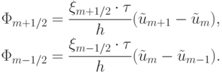 \begin{gather*}  
 \Phi_{{m} + 1/2} = \frac{{\xi_{{m} + 1/2} \cdot{\tau}}}{h}(\tilde{u}_{{m} + 1} - \tilde{u}_m ),  \\ 
 \Phi_{m - 1/2} = \frac{{\xi_{m - 1/2} \cdot{\tau}}}{h}(\tilde{u}_m - \tilde{u}_{m - 1}).  \end{gather*}