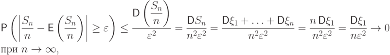 \[
\mathsf P\left(\left|\dfrac{S_n}{n}
- \mathsf E \left(\dfrac{S_n}{n}\right)\right|\ge \varepsilon\right)
\le \dfrac{\mathsf D \left(\dfrac{S_n}{n}\right)}{\varepsilon^2}=
\dfrac{\mathsf D S_n}{n^2\varepsilon^2} =
\dfrac{\mathsf D \xi_1+\ldots+\mathsf D \xi_n}{n^2\varepsilon^2}
= \dfrac{n\, \mathsf D \xi_1}{n^2\varepsilon^2} =
\dfrac{\mathsf D \xi_1}{n \varepsilon^2} \to  0
\]
при $n\to\infty$,