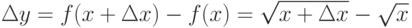 \Delta y=f(x+\Delta x)-f(x)=\sqrt{x+\Delta x}-\sqrt{x}