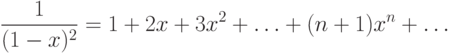 \frac{1}{{(1 - x)^2 }} = 1 + 2x + 3x^2  + \ldots  + (n + 1)x^n  + \ldots