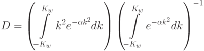 D=\left(\int\limits_{-K_w}^{K_w}k^2e^{-\alpha
k^2}dk\right)\left(\int\limits_{-K_w}^{K_w}e^{-\alpha
k^2}dk\right)^{-1}