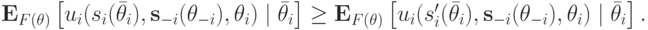 \mathbf E_{F(\mathbf\theta)}\left[u_i(s_i(\bar\theta_i),\mathbf s_{-i}(\mathbf\theta_{-i}), \theta_i)\mid\bar\theta_i\right] \ge\mathbf E_{F(\mathbf\theta)}\left[u_i(s^\prime_i(\bar\theta_i),\mathbf s_{-i}(\mathbf\theta_{-i}), \theta_i)\mid\bar\theta_i\right].