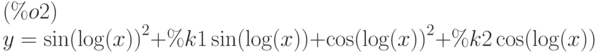 y={\sin(\log(x))}^{2}+\%k1 \sin(\log(x)) +{\cos(\log(x))}^{2}+\%k2 \cos(\log(x)) \leqno{(\%o2)}