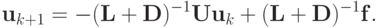 {\mathbf{u}}_{k+1} = -(\mathbf{L} + \mathbf{D})^{- 1}{\mathbf{Uu}}_k + (\mathbf{L} + \mathbf{D})^{-1}\mathbf{f}.