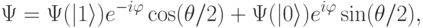 
\Psi=\Psi(|1\rangle)e^{-i\varphi}\cos(\theta/2) + \Psi(|0\rangle)e^{i\varphi}\sin(\theta/2),
