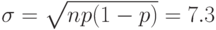 \sigma=\sqrt{np(1-p)}=7.3