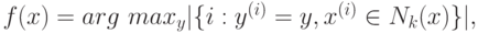 f(x)=arg\,\, max_y \lvert \lbrace i:y^{(i)}=y,x^{(i)}\in N_k(x) \rbrace \rvert,