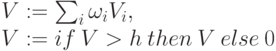 \begin{array}{l}
V:= \sum_i \omega_i V_i,\\
V:= if \: V> h\: then\: V \:else \:0
\end{array}