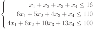 $$\left\{
\begin{aligned}
x_{1}+x_{2}+x_{3}+x_{4}\leq 16\\
6x_{1}+5x_{2}+4x_{3}+x_{4}\leq 110\\
4x_{1}+6x_{2}+10x_{3}+13x_{4}\leq 100
\end{aligned}
\right.
$$