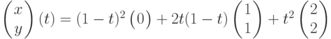 
\left(\!
    \begin{array}{c}
      x \\
      y
    \end{array}
  \!\right)
(t) = (1-t)^2\left(\!
    \begin{array}{c}
      0 \\
      
    \end{array}
  \!\right)+2t(1-t)
\left(\!
    \begin{array}{c}
      1 \\
      1
    \end{array}
  \!\right)+t^2
\left(\!
    \begin{array}{c}
      2 \\
      2
    \end{array}
  \!\right)
