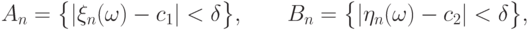 A_n=\bigl\{|\xi_n(\omega)-c_1|<\delta\bigr\}, \qquad
B_n=\bigl\{|\eta_n(\omega)-c_2|<\delta\bigr\},