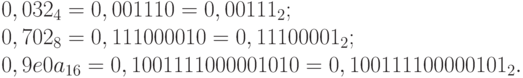 0,032_4 = 0,00 11 10 = 0,00111_2;\
0,702_8 = 0,111 000 010 = 0,11100001_2;\
0,9e0a_{16} = 0,1001 1110 0000 1010 = 0,100111100000101_2.