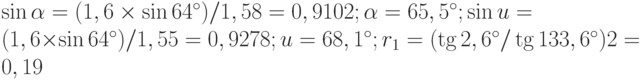 \sin\alpha = (1,6\times \sin 64^{\circ})/1,58 = 0,9102; \alpha = 65,5^{\circ}; \sin u = (1,6\times \sin 64^{\circ})/1,55 = 0,9278; u = 68,1^{\circ}; r_1 = (\tg 2,6^{\circ}/\tg 133,6^{\circ})2 = 0,19%; r_2 = (tg 4,1^{\circ}/ tg 132,1^{\circ})2 = 0,42%; r = 0,19% + 0,42% = 0,61%