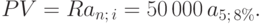 PV=Ra_{n;\,i}=50\,000\, a_{5;\,8\%}.