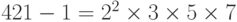 421-1 = {2^2} \times 3 \times 5 \times 7