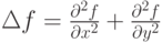 \Delta f = \frac{\partial^2 f}{\partial x^2} + \frac{\partial^2 f}{\partial y^2}