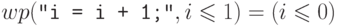 wp(\Cmd{i = i + 1;}, i\leqslant 1) = (i\leqslant 0)