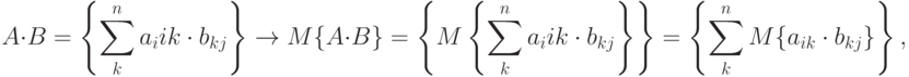 A\cdot B=
\left\{\sum_k^n a_i{ik}\cdot b_{kj}\right\}\rightarrow M\{A\cdot B\}=
\left\{M\left\{\sum_k^n a_i{ik}\cdot b_{kj}\right\}\right\}=
\left\{\sum_k^n M\{a_{ik}\cdot b_{kj}\}\right\},