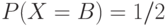 P(X=B)=1/2