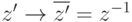 z'\to \overline{z'}=z^{-1}