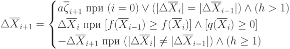 \Delta \overline{X}_{i+1}=
\begin{cases}
a \overline{\zeta}_{i+1} \text{ при } (i=0)\vee(|\Delta \overline{X}_{i}|=|\Delta \overline{X}_{i-1}
|)\wedge (h>1)                        \\
\Delta \overline{X}_{i} \text{ при } [f(\overline{X}_{i-1})\ge f(\overline{X}_{i})] 
\wedge [q(\overline{X}_{i})\ge 0]     \\
-\Delta \overline{X}_{i+1}  \text{ при }
(|\Delta \overline{X}_{i}|\ne |\Delta \overline{X}_{i-1}
|) \wedge (h\ge 1)
\end{cases}