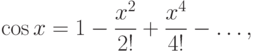 \cos x = 1 - \frac{{x^2 }}{{2!}} + \frac{{x^4 }}{{4!}} - \ldots,