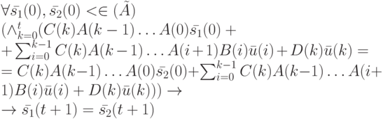 \forall \bar {s_1}(0), \bar {s_2}(0)< \in \Init (\tilde A) \\
( \wedge_{k=0}^t (C(k)A(k-1) \dots A(0) \bar {s_1}(0)+\\
+ \sum_{i=0}^{k-1}C(k)A(k-1) \dots A(i+1)B(i) \bar u(i)+D(k)\bar u(k)=\\
=C(k)A(k-1)\dots A(0)\bar {s_2}(0)+ \sum_{i=0}^{k-1}C(k)A(k-1) \dots A(i+1)B(i)\bar u(i)+D(k)\bar u(k))) \to\\
\to \bar {s_1}(t+1)= \bar {s_2}(t+1)