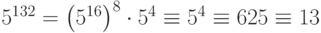 {5}^{132}={\left({5}^{16}\right)}^{8}\cdot {5}^{4}\equiv  {5}^{4}\equiv 625\equiv 13