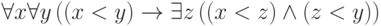 \forall x\forall y\, ((x<y)\to \exists z\,((x<z)\land (z<y))