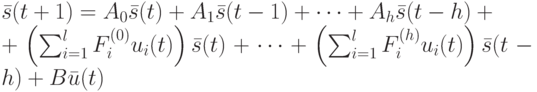 \bar s(t+1)=A_0\bar s(t)+A_1\bar s(t-1)+ \dots +A_h \bar s(t-h)+\\
+\left ( \sum_{i=1}^lF_i^{(0)}u_i(t) \right ) \bar s(t) + \dots + \left ( \sum_{i=1}^lF_i^{(h)}u_i(t) \right ) \bar s(t-h)+B \bar u(t)