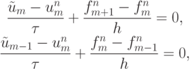 \begin{gather*}  \frac{{\tilde{u}_m - u_m^{n}}}{\tau} + 
 \frac{{f_{m + 1}^{n} - f_m^{n}}}{h} = 0, \\ 
 \frac{{\tilde{u}_{m - 1} - u_m^{n}}}{\tau} +  \frac{{f_m^{n} - f_{m - 1}^{n}}}{h} = 0,  \end{gather*}