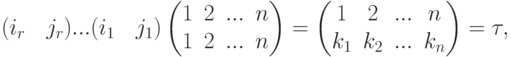 (i_r\quad j_r)... (i_1\quad j_1)
\begin{pmatrix}
1 & 2 & ... & n\\
1 & 2 & ... & n
\end{pmatrix} =
\begin{pmatrix}
1 & 2 & ... & n\\
k_1 & k_2 & ... & k_n
\end{pmatrix} = \tau,