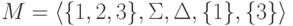 M = \langle \{ 1 , 2 , 3 \} , \Sigma , \Delta ,
\{ 1 \} , \{ 3 \} \rangle