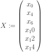 X:=
\left(\begin{array}{c}
x_0\\
x_4\\
x_6\\
x_10\\
x_12\\
x_14
\end{array}\right)
