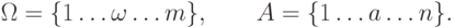 \Omega = \{1\dots \omega\dots m\},\qquad A = \{1 \dots a\dots n\}.