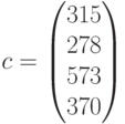 c=\begin{pmatrix}315\\278\\573\\370\end{pmatrix}