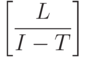 \left[ \frac {L}{I-T}\right]